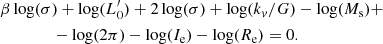 $$ \begin{aligned}&\beta \log (\sigma ) + \log (L^\prime _0) + 2\log (\sigma ) + \log (k_{v}/G) - \log (M_{\rm s}) + \\ \nonumber&\qquad \qquad - \log (2\pi ) - \log (I_{\rm e}) - \log (R_{\rm e}) = 0. \end{aligned} $$