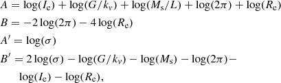 $$ \begin{aligned}&A = \log (I_{\rm e})+\log (G/k_{v})+\log (M_{\rm s}/L)+\log (2\pi )+ \log (R_{\rm e}) \\ \nonumber&B = - 2\log (2\pi ) - 4\log (R_{\rm e}) \\ \nonumber&A^\prime = \log (\sigma ) \\ \nonumber&B^\prime = 2\log (\sigma ) - \log (G/k_{v}) - \log (M_{\rm s}) - \log (2\pi ) - \\ \nonumber&\qquad \log (I_{\rm e}) - \log (R_{\rm e}), \\ \nonumber \end{aligned} $$