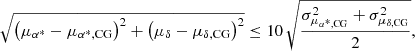 $$ \begin{aligned} \sqrt{\left(\mu _{\alpha ^*} - \mu _{\alpha ^*, \mathrm{CG} }\right)^{2} + \left(\mu _{\delta } - \mu _{\delta , \mathrm{CG} }\right)^{2}} \le 10 \, \sqrt{\frac{\sigma _{\mu _{\alpha ^*, \mathrm{CG} }}^{2} + \sigma _{\mu _{\delta , \mathrm{CG} }}^{2}}{2}} ,\end{aligned} $$