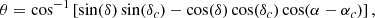 $$ \begin{aligned} \theta = \cos ^{-1}\left[\sin (\delta )\sin (\delta _{c}) - \cos (\delta )\cos (\delta _{c})\cos (\alpha - \alpha _{c})\right], \end{aligned} $$