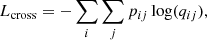 $$ \begin{aligned} L_{\mathrm{cross} } = - \sum _{i} \sum _{j} p_{ij} \log (q_{ij}), \end{aligned} $$