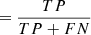 $ =\frac{TP}{TP + FN} $