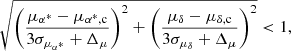 $$ \begin{aligned} \sqrt{\left(\frac{\mu _{\alpha ^*} - \mu _{\alpha ^*, \mathrm{c} }}{3\sigma _{\mu _{\alpha ^*}} + \Delta _{\mu }}\right)^{2} + \left(\frac{\mu _{\delta } - \mu _{\delta , \mathrm{c} }}{3\sigma _{\mu _{\delta }} + \Delta _{\mu }}\right)^{2}} < 1, \end{aligned} $$