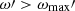 $ \omega\prime > \omega_{\mathrm{max}}\prime $