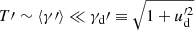 $ T\prime \sim \langle \gamma\prime \rangle \ll \gamma_{\mathrm{d}}\prime \equiv \sqrt{1 + u_{\mathrm{d}}^{\prime 2}} $