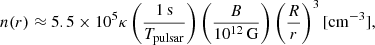 $$ \begin{aligned} n(r) \approx 5.5\times 10^{5} \kappa \left(\frac{1\,\mathrm{s}}{T_{\rm pulsar}}\right) \left(\frac{B}{10^{12}\,\mathrm{G}} \right) \left(\frac{R}{r}\right)^3 [\mathrm{cm}^{-3}], \end{aligned} $$