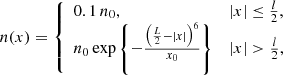 $$ \begin{aligned}&n(x) = \left\{ \begin{array}{ll} 0.1 \, n_0,&|x| \le \frac{l}{2}, \\ n_0 \, \mathrm{exp}\left\{ - \frac{\left(\frac{L}{2} - |x|\right)^6}{x_0} \right\}&|x| > \frac{l}{2}, \\ \end{array} \right. \end{aligned} $$