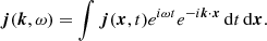 $$ \begin{aligned} \boldsymbol{j}(\boldsymbol{k}, \omega ) = \int \boldsymbol{j}(\boldsymbol{x},t) e^{i\omega t} e^{-i \boldsymbol{k}\cdot \boldsymbol{x}} \, \mathrm{d}t \, \mathrm{d}\boldsymbol{x}. \end{aligned} $$