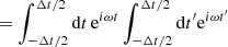 $$ \begin{aligned}&= \int _{-\Delta t/2}^{\Delta t/2} \mathrm{d}t\,\mathrm{e}^{i\omega t} \int _{-\Delta t/2}^{\Delta t/2} \mathrm{d}t^{\prime } \mathrm{e}^{i\omega t^{\prime }} \end{aligned} $$