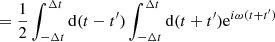 $$ \begin{aligned}&= \frac{1}{2} \int _{-\Delta t}^{\Delta t} \mathrm{d}(t-t^{\prime }) \int _{-\Delta t}^{\Delta t} \mathrm{d}(t+t^{\prime }) \mathrm{e}^{i\omega (t + t^{\prime })} \end{aligned} $$