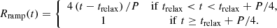 $$ \begin{aligned} R_{\mathrm{ramp} }(t) = \left\{ { \begin{array}{*{20}{c}} 4\left({t - {t_{\mathrm{relax} }}}\right)/P&\mathrm{if}\; t_{\mathrm{relax} } < t < t_{\mathrm{relax} }+P/4,\\ 1&\mathrm{if}\; t \ge t_{\mathrm{relax} }+P/4. \end{array}} \right. \end{aligned} $$
