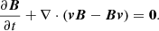 $$ \begin{aligned}&\frac{{\partial {\boldsymbol{B}}}}{{\partial t}} + \nabla \cdot (\boldsymbol{vB} - \boldsymbol{Bv}) = \boldsymbol{0}. \end{aligned} $$