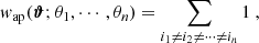 $$ \begin{aligned} { w}_{\mathrm{ap} }({\boldsymbol{\vartheta }};\theta _1, \cdots , \theta _n) = \sum _{i_1\ne i_2 \ne \cdots \ne i_n} 1 \ , \end{aligned} $$