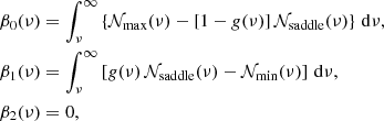$$ \begin{aligned} \beta _{0}(\nu )&= \int _{\nu }^{\infty } \left\{ \mathcal{N} _{\rm max}(\nu ) - [ 1 - g(\nu ) ]\, \mathcal{N} _{\rm saddle}(\nu ) \right\} \, {\mathrm{d}}{\nu }, \nonumber \\ \beta _{1}(\nu )&= \int _{\nu }^{\infty } \left[ g(\nu )\, \mathcal{N} _{\rm saddle}(\nu ) - \mathcal{N} _{\rm min}(\nu ) \right]\, {\mathrm{d}}{\nu }, \\ \beta _{2}(\nu )&= 0,\nonumber \end{aligned} $$
