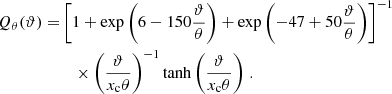 $$ \begin{aligned} Q_\theta (\vartheta ) =&\left[1 + \exp \left(6 -150 \frac{\vartheta }{\theta }\right) + \exp \left(-47 +50 \frac{\vartheta }{\theta }\right)\right]^{-1} \nonumber \\&\quad \times \left(\frac{\vartheta }{x_{\rm c}\theta }\right)^{-1} \tanh \left(\frac{\vartheta }{x_{\rm c}\theta }\right)\, . \end{aligned} $$