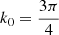 $ k_0=\frac{3\pi}{4} $