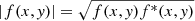 $ |f(x,\mathit{y})|=\sqrt{f(x,\mathit{y})f^*(x,\mathit{y})} $