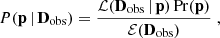 $$ \begin{aligned} P(\mathbf{p}\,|\,\mathbf{D}_{\rm obs}) = \frac{{\mathcal{L}}(\mathbf{D}_{\rm obs}\,|\,\mathbf{p})\, \mathrm{Pr} (\mathbf{p})}{{\mathcal{E}}(\mathbf{D}_{\rm obs})}\;, \end{aligned} $$