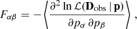 $$ \begin{aligned} F_{\alpha \beta } = - \left\langle \frac{\partial ^2 \ln {{\mathcal{L}}(\mathbf{D}_{\rm obs}\,|\,\mathbf{p})}}{\partial p_{\alpha } \,\partial p_{\beta }} \right\rangle \,, \end{aligned} $$