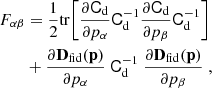 $$ \begin{aligned} F_{\alpha \beta }&= \frac{1}{2} \mathrm{tr}{\left[ \frac{\partial \mathsf C _{\rm d}}{\partial p_{\alpha }} \mathsf C _{\rm d}^{-1} \frac{\partial \mathsf C _{\rm d}}{\partial p_{\beta }} \mathsf C _{\rm d}^{-1} \right]} \nonumber \\&+ \frac{\partial \mathbf{D}_{\rm fid}(\mathbf{p})}{\partial p_{\alpha }} \ \mathsf C _{\rm d}^{-1} \ \frac{\partial \mathbf{D}_{\rm fid}(\mathbf{p})}{\partial p_{\beta }}\;, \end{aligned} $$