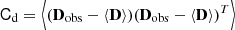 $$ \begin{aligned} \mathsf C _{\rm d} = \left\langle (\mathbf{D}_{\rm obs} - \langle \mathbf{D} \rangle ) (\mathbf{D}_{\rm obs} - \langle \mathbf{D} \rangle )^{T} \right\rangle \end{aligned} $$