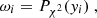 $$ \begin{aligned} \omega _i = P_{\chi ^2}({ y}_i) \ , \end{aligned} $$