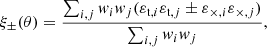 $$ \begin{aligned} \xi _{\pm }(\theta ) = \frac{\sum _{i,j}{{ w}_i { w}_j (\varepsilon _{\mathrm{t},i} \varepsilon _{\mathrm{t},j} \pm \varepsilon _{\times ,i} \varepsilon _{\times ,j})}}{\sum _{i,j}{{ w}_i { w}_j}}, \end{aligned} $$
