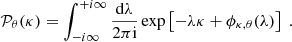 $$ \begin{aligned} \mathcal{P} _{\theta }(\kappa )=\int _{-i \infty }^{+i \infty } \frac{\mathrm{d} \lambda }{2 \pi \mathrm{i} } \exp \left[-\lambda \kappa +\phi _{\kappa , \theta }(\lambda )\right]\;. \end{aligned} $$