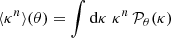 $ \langle\kappa^n\rangle(\theta)=\int {\mathrm{d}}{\kappa}\; \kappa^n\, \mathcal P_\theta(\kappa) $