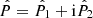 $ \hat P = \hat P_1 + \mathrm{i} \hat P_2 $