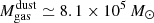 $ M_{\mathrm{gas}}^{\mathrm{dust}} \simeq 8.1 \times 10^5\,M_\odot $