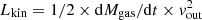 $ L_{\rm kin} = 1/2 \times {\rm d}M_{\rm gas}/{\rm d}t \times v_{\rm out}^2 $