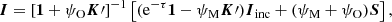 $$ \begin{aligned} \boldsymbol{I} = \left[\boldsymbol{1} + \psi _{\rm O} \boldsymbol{K}\prime \right]^{-1} \left[ (\mathrm{e} ^{-\tau }\mathbf 1 - \psi _{\rm M}\boldsymbol{K}\prime )\boldsymbol{I}_{\rm inc} + (\psi _{\rm M} + \psi _{\rm O})\boldsymbol{S} \right], \end{aligned} $$