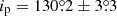 $ i_{\mathrm{p}}=130{{\overset{\circ}{.}}}2~{\pm}~3{{\overset{\circ}{.}}}3 $
