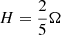 $ H= \frac{2}{5}\Omega $