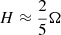 $ H \approx \frac{2}{5} \Omega $