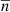 $ \overline{n} $