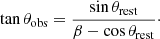 $$ \begin{aligned} \tan \theta _{\rm obs} = \frac{\sin \theta _{\rm rest}}{\beta - \cos \theta _{\rm rest}}\cdot \end{aligned} $$