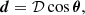 $$ \begin{aligned}&\boldsymbol{d} = \mathcal{D} \cos {\boldsymbol{\theta }}, \end{aligned} $$