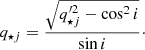 $$ \begin{aligned} q_{{\star }j}=\frac{\sqrt{q_{{\star }j}^{\prime 2}-\mathrm{cos}^2\,i}}{\mathrm{sin}\,i}\cdot \end{aligned} $$