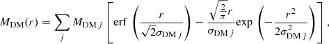 $$ \begin{aligned} M_{\rm DM}(r)=\sum _jM_{\mathrm{DM}\,j}\left[\mathrm{erf}\,\left(\frac{r}{\sqrt{2}\sigma _{\mathrm{DM}\,j}}\right)-\frac{\sqrt{\frac{2}{\pi }}r}{\sigma _{\mathrm{DM}\,j}}\mathrm{exp}\,\left(-\frac{r^2}{2\sigma _{\mathrm{DM}\,j}^2}\right)\right], \end{aligned} $$