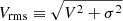 $ V_{\mathrm{rms}}\equiv \sqrt{V^2+\sigma^2} $
