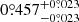 $ 0{{\overset{\circ}{.}}}457^{+0{{\overset{\circ}{.}}}023}_{-0{{\overset{\circ}{.}}}023} $