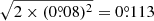 $ \sqrt{2 \times (0{{\overset{\circ}{.}}}08)^{2}} = 0{{\overset{\circ}{.}}}113 $