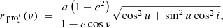 $$ \begin{aligned} r_{\text{ proj} }\left( \nu \right) \ =\ \frac{a\left( 1-e^{2}\right) }{1+e\cos \nu } \sqrt{\cos ^{2} u+\sin ^{2}u\cos ^{2} i} , \end{aligned} $$