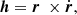 $$ \begin{aligned} \boldsymbol{h} =\boldsymbol{r} \ \times \dot{\boldsymbol{r} }, \end{aligned} $$