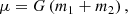 $$ \begin{aligned} \mu =G\left( m_{1}+m_{2}\right) , \end{aligned} $$