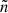 $ \tilde{n} $