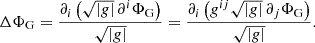 $$ \begin{aligned} \Delta \Phi _{\mathrm{G} }= \frac{\partial _i\left(\sqrt{|g|}\, \partial ^i\Phi _{\mathrm{G} }\right)}{\sqrt{|g|}} = \frac{\partial _i\left(g^{ij}\sqrt{|g|}\,\partial _j\Phi _{\mathrm{G} }\right)}{\sqrt{|g|}}. \end{aligned} $$