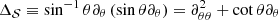 $ \Delta_\mathcal{S} \equiv \sin^{-1}\theta {\partial_{\theta}}\left(\sin\theta {\partial_{\theta}} \right) = {\partial_{\theta\theta}^2}+ \cot\theta {\partial_{\theta}} $